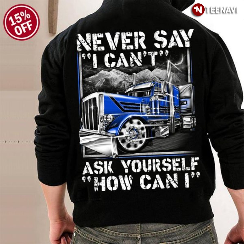 Trucker Hoodie, Never Say I Can't Ask Yourself How Can I