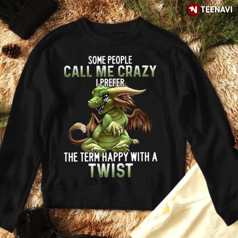 Dragon Lover Sweatshirt, Some People Call Me Crazy I Prefer The Term Happy