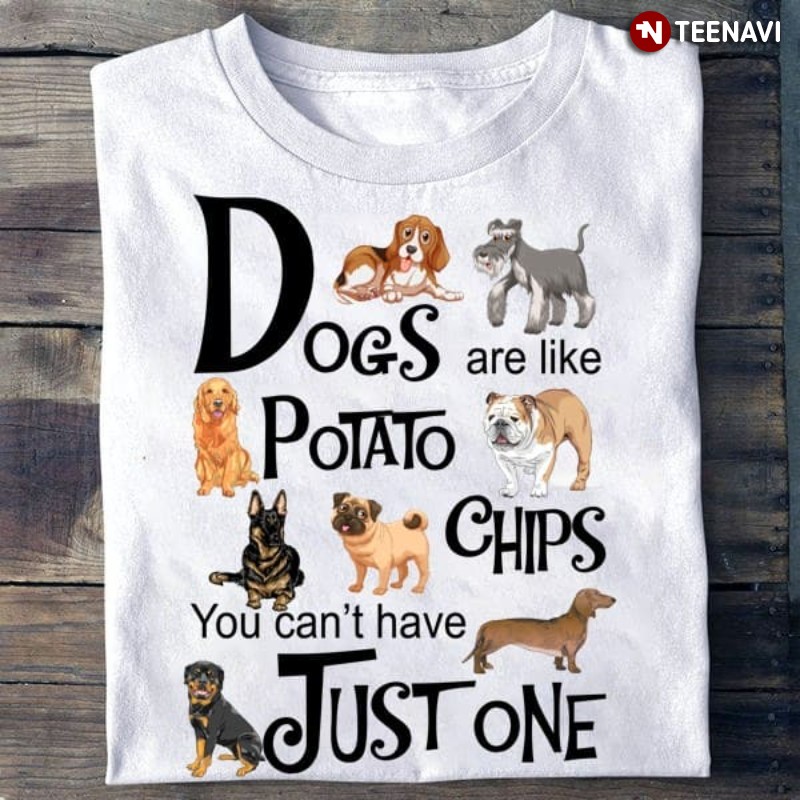 Dog Lover Shirt, Dogs Are Like Potato Chips You Can't Have Just One