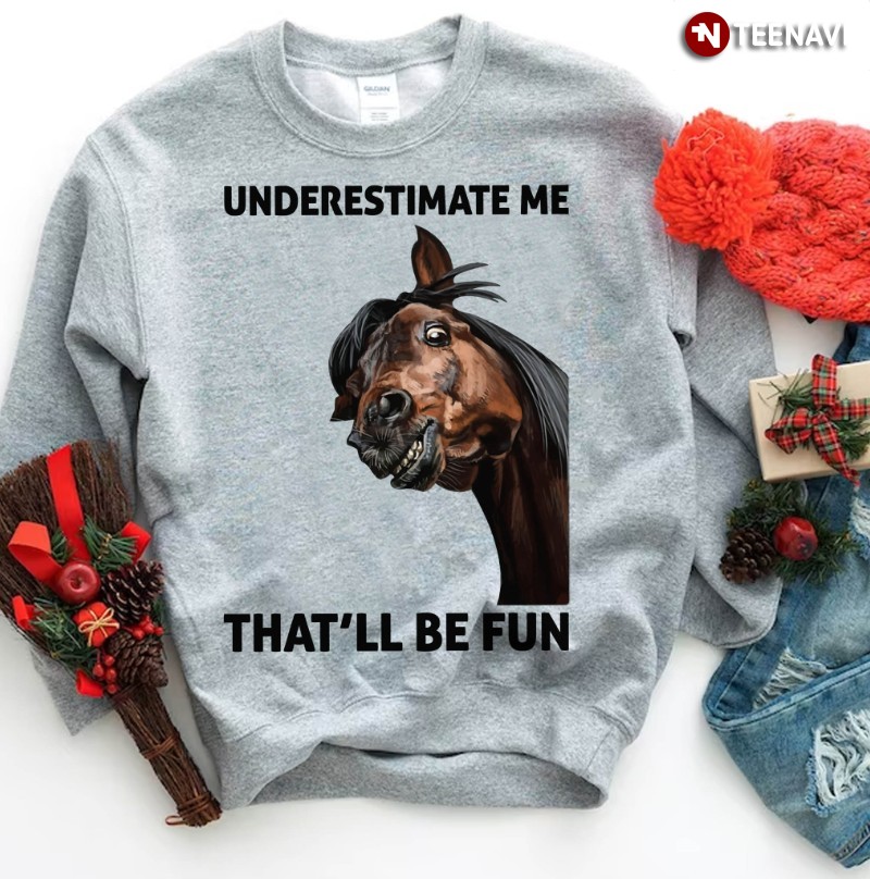 Funny Horse Lover Sweatshirt, Underestimate Me That’ll Be Fun