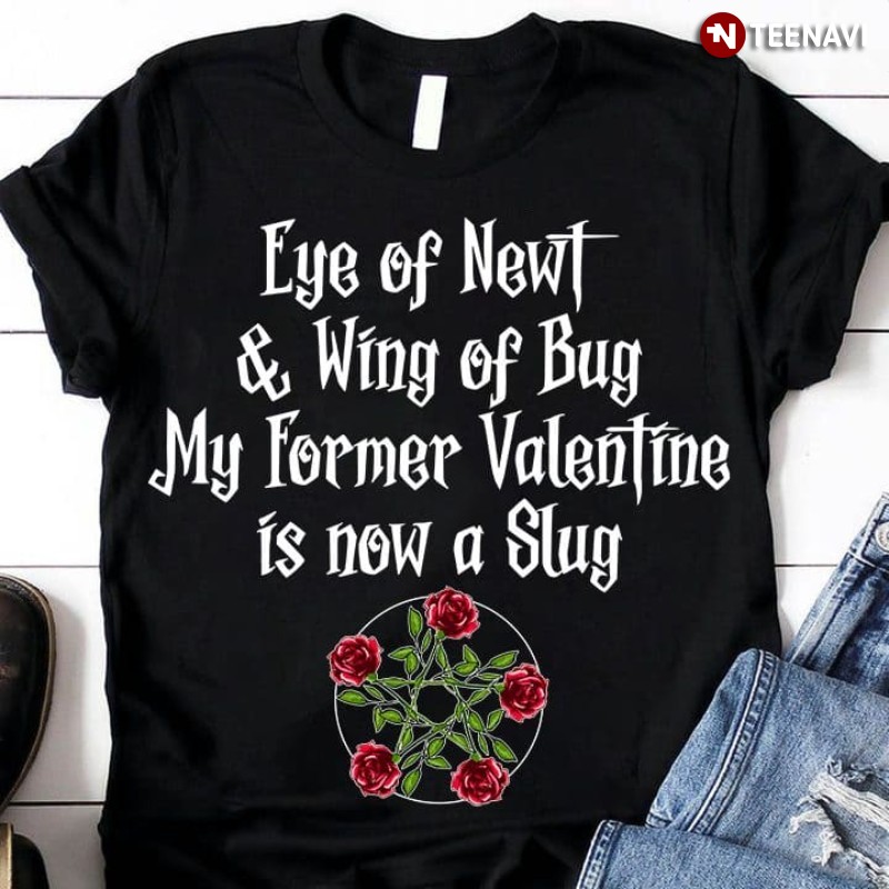 Love Spell Witch Shirt, Eye Of Newt & Wing Of Bug My Former Valentine is Now a Slug