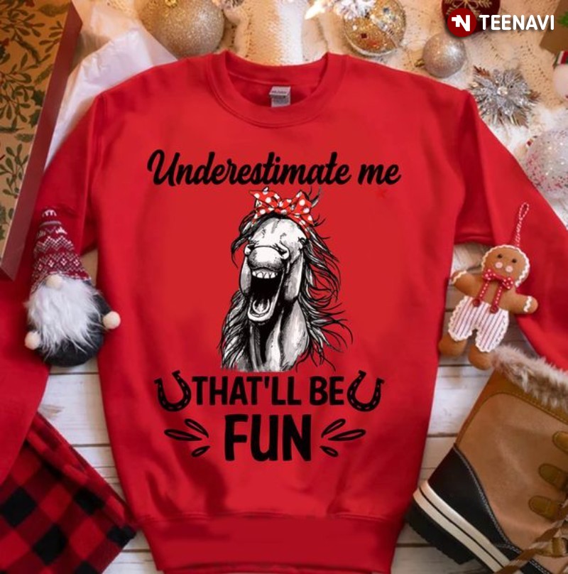 Horse Laughing Sweatshirt, Underestimate Me That’ll Be Fun
