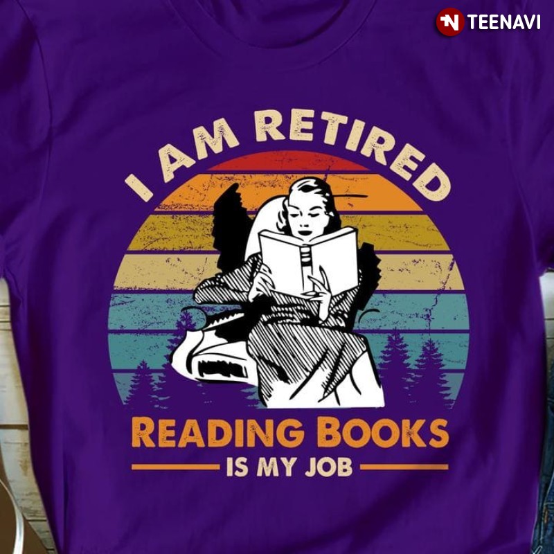 Girl Bookworm Shirt, Vintage I Am Retired Reading Books Is My Job