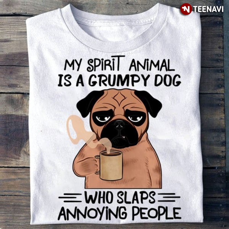 Pug Dog Shirt, My Spirit Animal Is A Grumpy Dog Who Slaps Annoying People