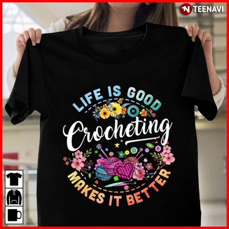 Crocheting Lover Shirt, Life Is Good Crocheting Makes It Better