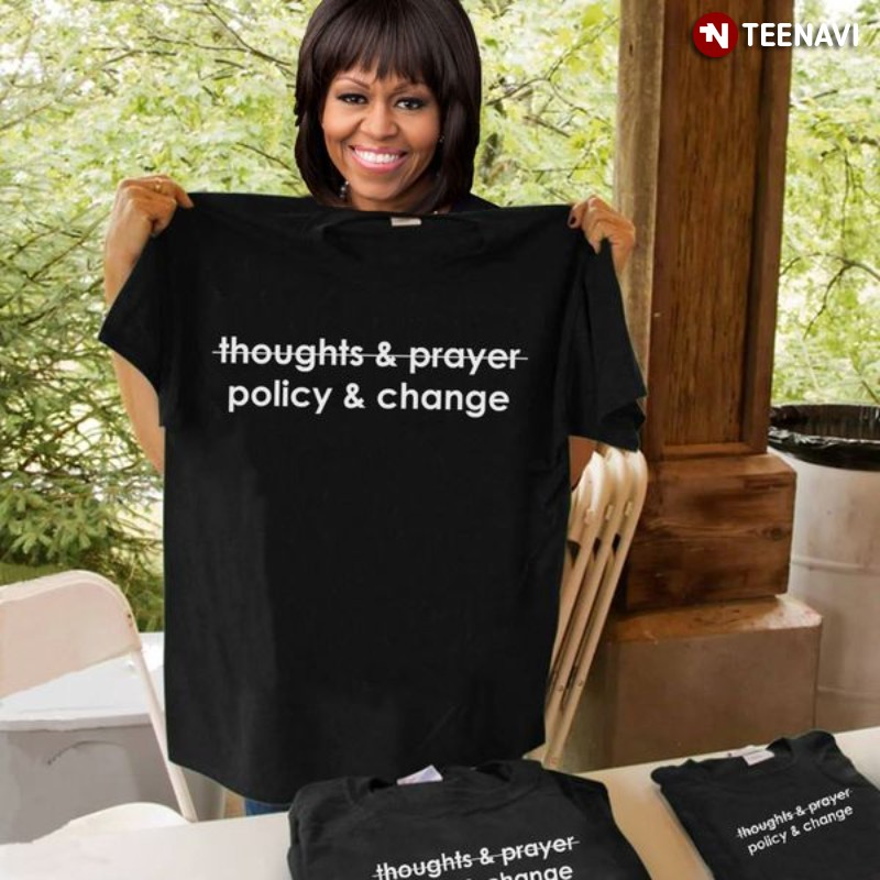Anti Gun Shirt, Policy & Change Not Thoughts & Prayer