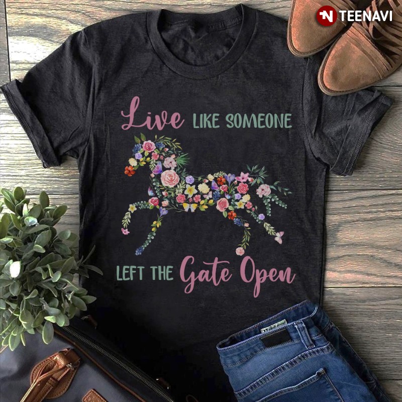 Horse Flower Shirt, Live Like Someone Left The Gate Open