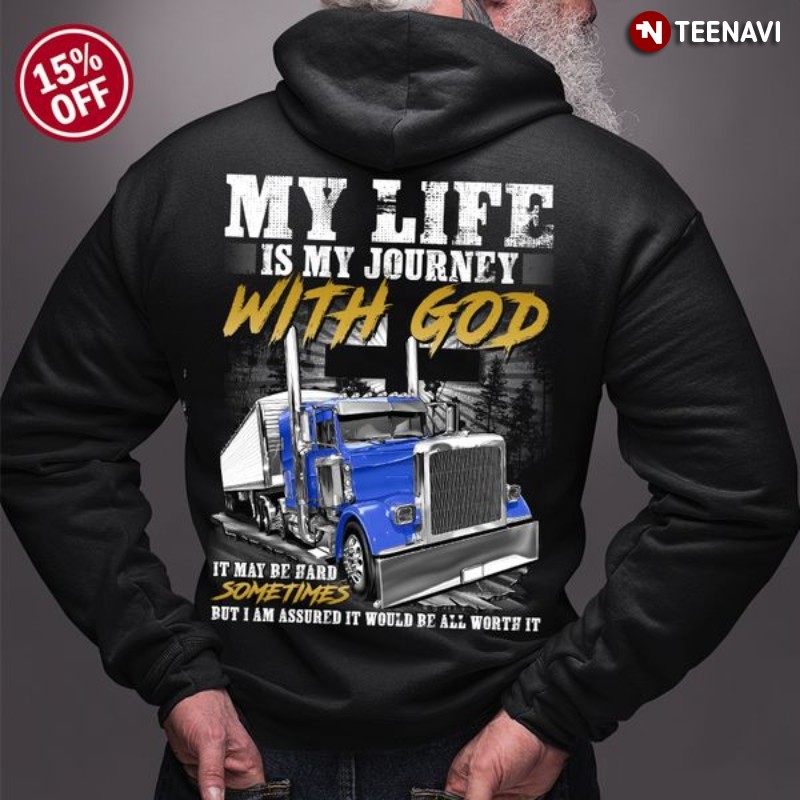 Trucker Hoodie, My Life Is My Journey With God It May Be Hard Sometimes