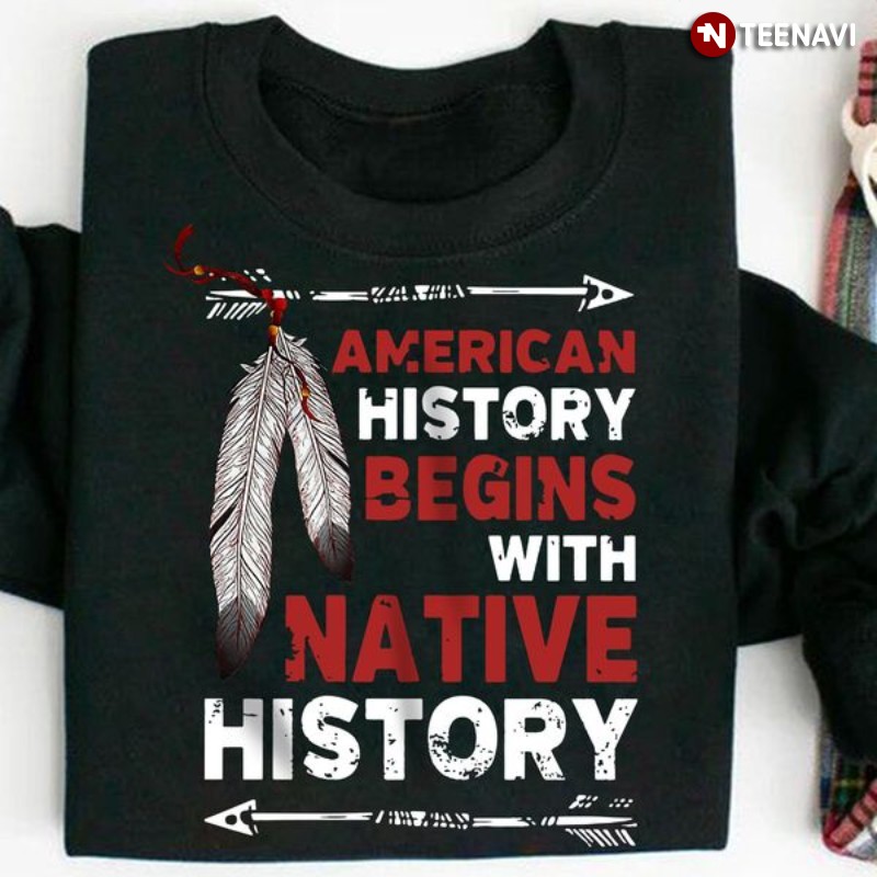 Native American Shirt, American History Begins With Native History