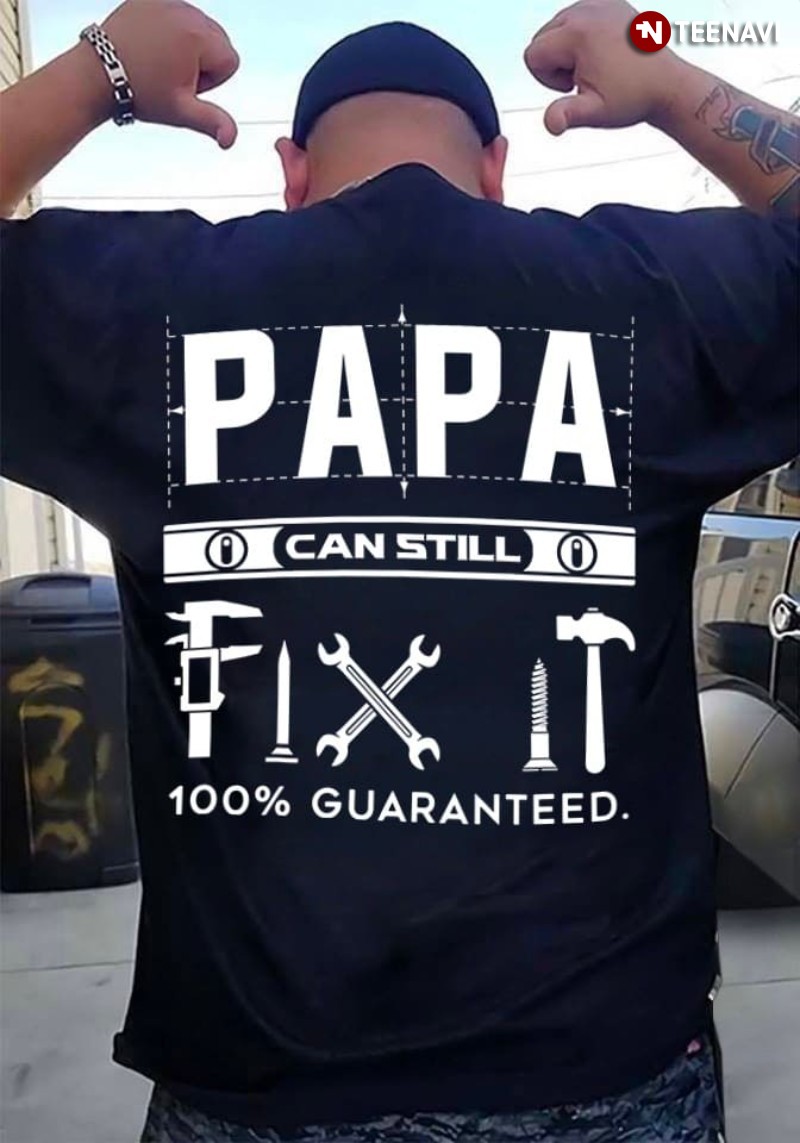 Father's Day Gift Shirt, Papa Can Still Fix It 100% Guaranteed