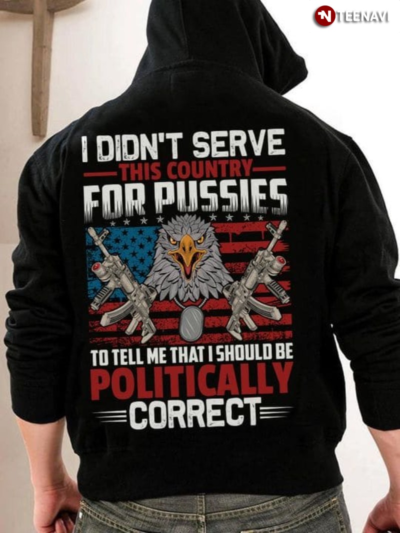 Veteran Eagle Hoodie, I Didn’t Serve This Country For Pussies