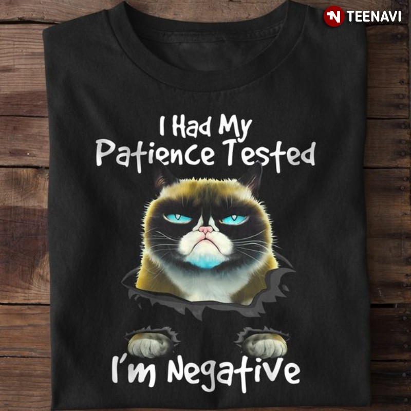 Funny Grumpy Cat Shirt, I Had My Patience Tested I’m Negative