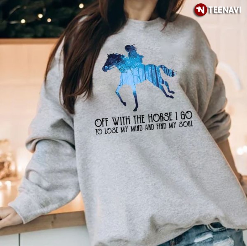 Female Horse Rider Sweatshirt, Off With The Horse I Go To Lose My Mind