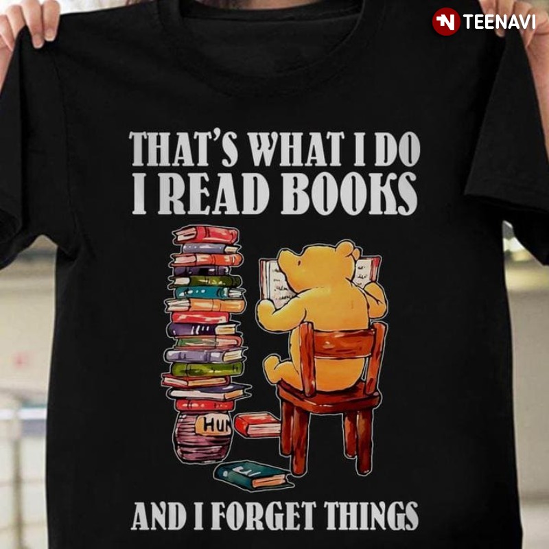 Winnie the Pooh Book Shirt, That’s What I Do I Read Books And I Forget Things