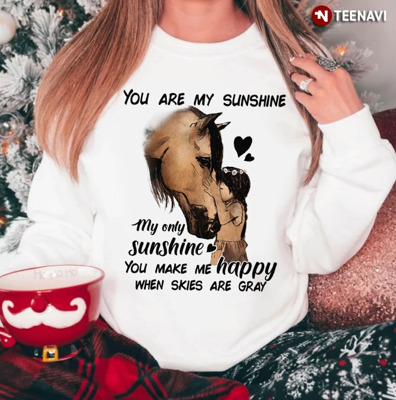 Horse Girl Sweatshirt, You Are My Sunshine My Only Sunshine You Make Me Happy
