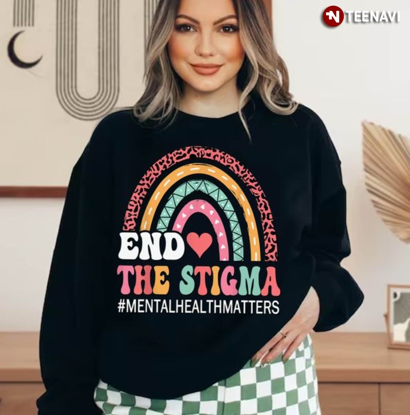 Mental Health Awareness Sweatshirt, Rainbow End The Stigma #MentalHealthMatters