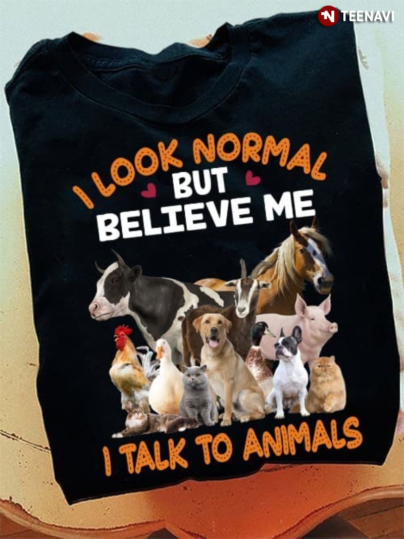 Animal Lover Shirt, I Look Normal But Believe Me I Talk To Animals
