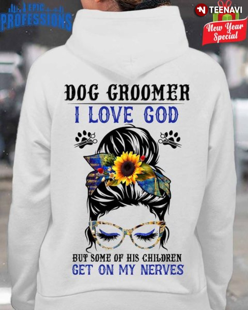 Female Dog Groomer Hoodie, I Love God But Some Of His Children Get On My Nerves