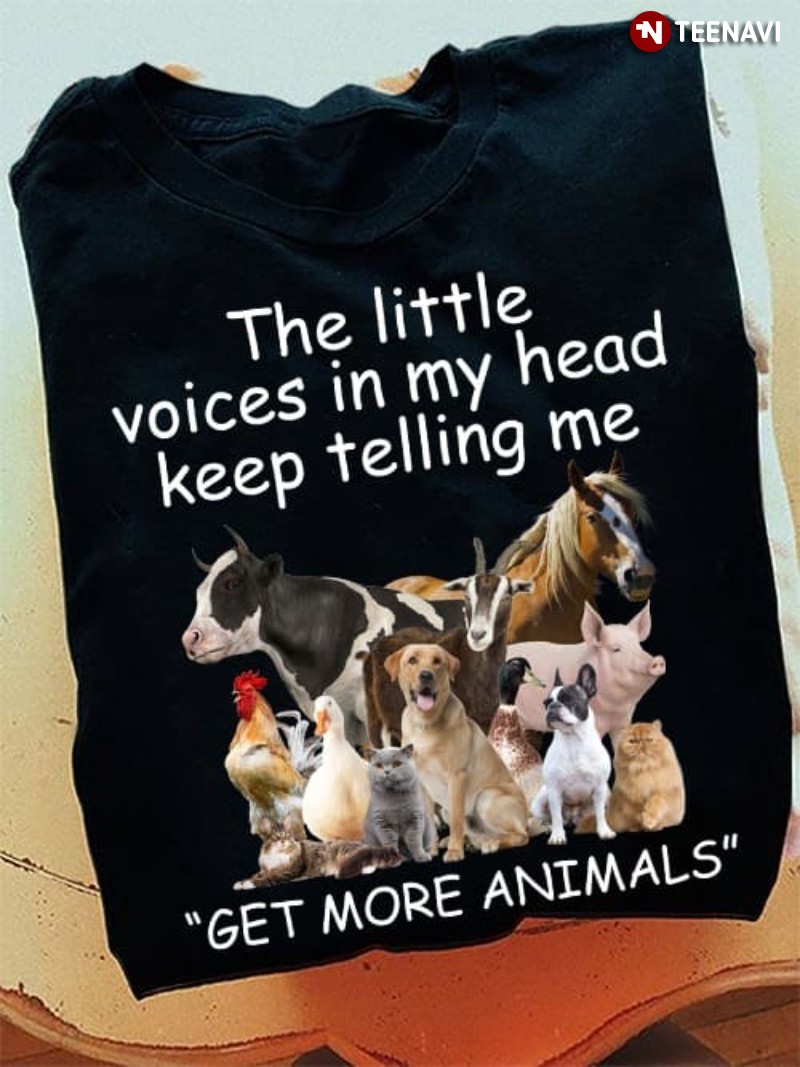 Animal Lover Shirt, The Little Voices In My Head Keep Telling Me Get More Animals