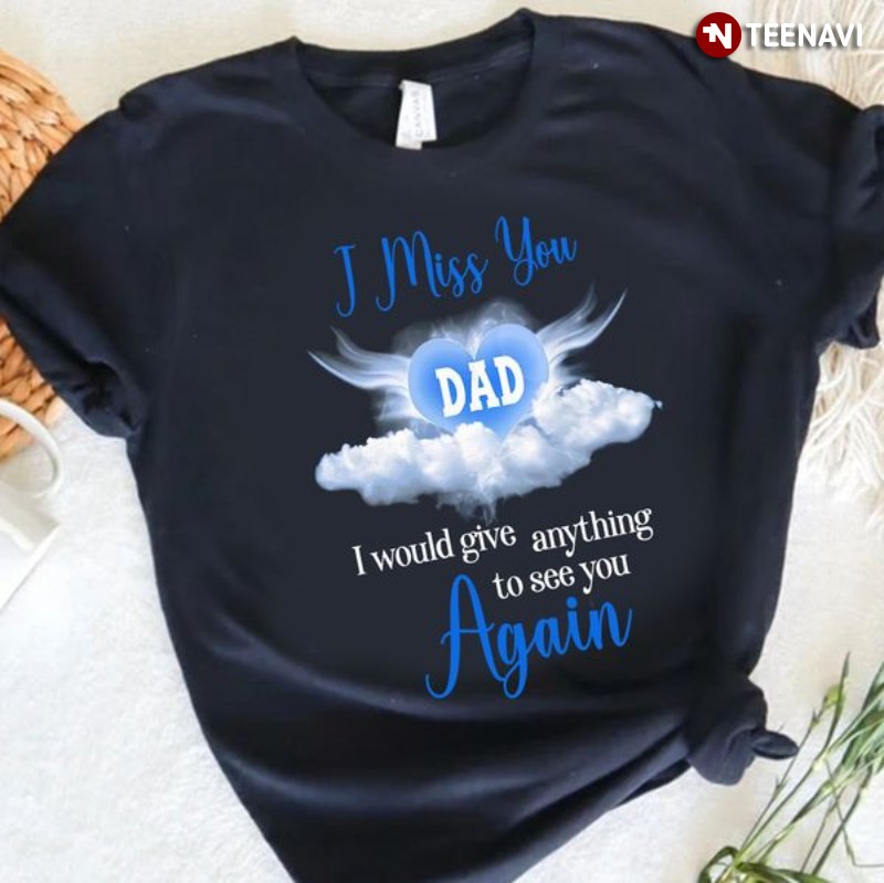 Dad In Heaven Baby Shirt, I Miss You Dad I Would Give Anyting To See You Again