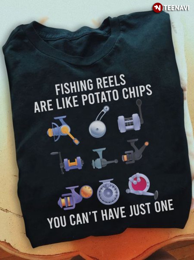 Fishing Lover Shirt, Fishing Reels Are Like Potato Chips You Can't Have  Just One