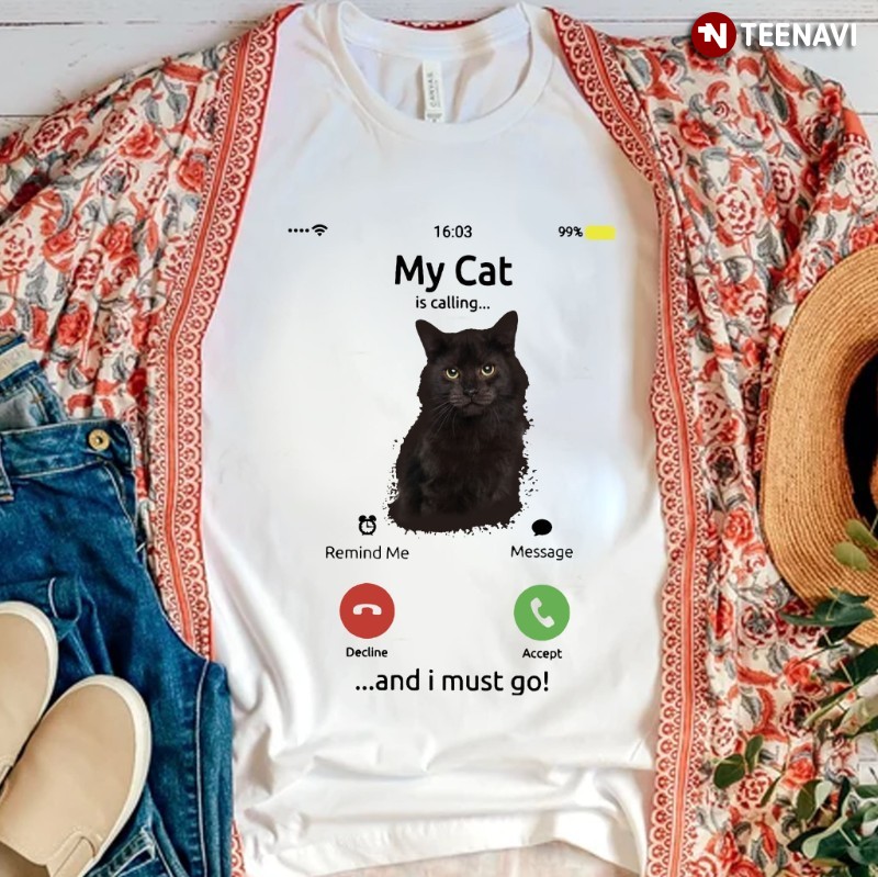 Funny Black Cat Shirt, My Cat Is Calling And I Must Go!