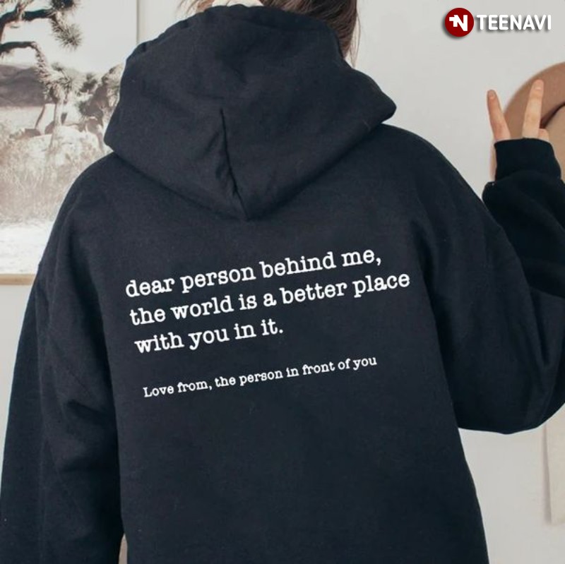 Funny Hoodie, Dear Person Behind Me The World Is A Better Place With You In It