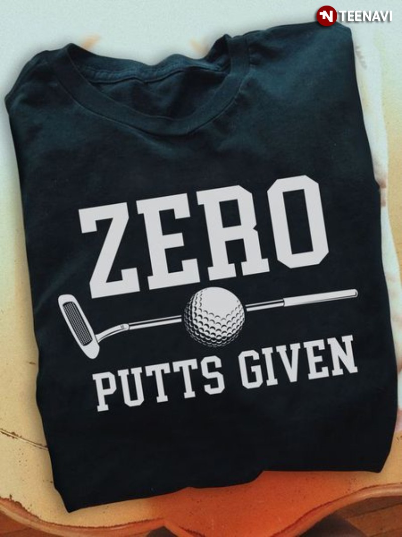 Funny Golf Lover Shirt, Zero Putts Given