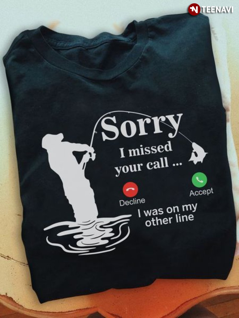 Fishing Lover Phone Call Shirt, Sorry I Missed Your Call I Was On My Other Line