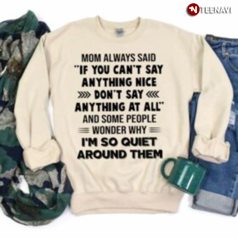 Mom Sweatshirt, Mom Always Said If You Can't Say Anything Nice Don't Say Anything