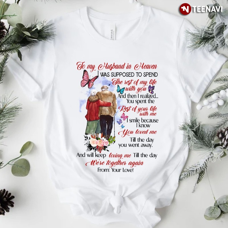Wife Shirt, To My Husband In Heaven I Was Supposed To Spend The Rest Of My Life