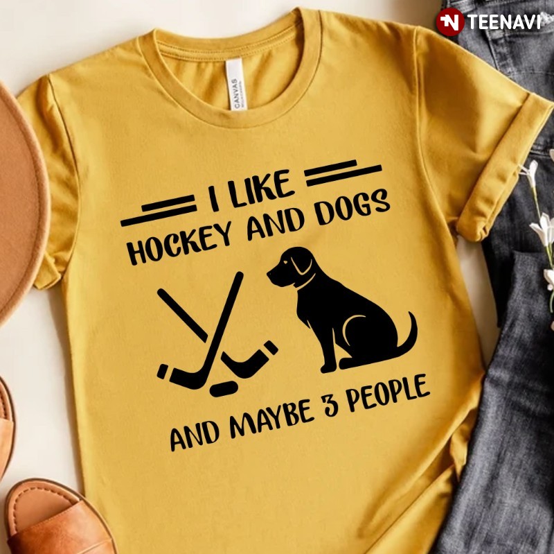 Hockey Dog Lover Shirt, I Like Hockey And Dogs And Maybe 3 People