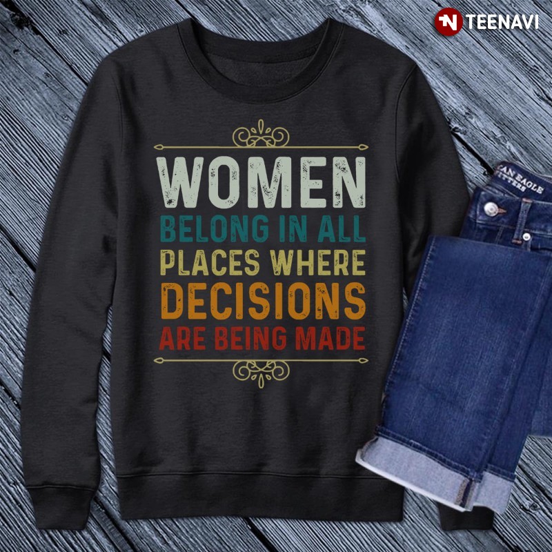 RBG Feminist Sweatshirt, Women Belong In All Places Where Decisions Being Made