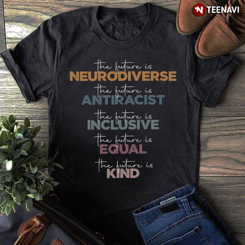 Human Rights Shirt, The Future Is Neurodiverse Antiracist Inclusive Equal Kind