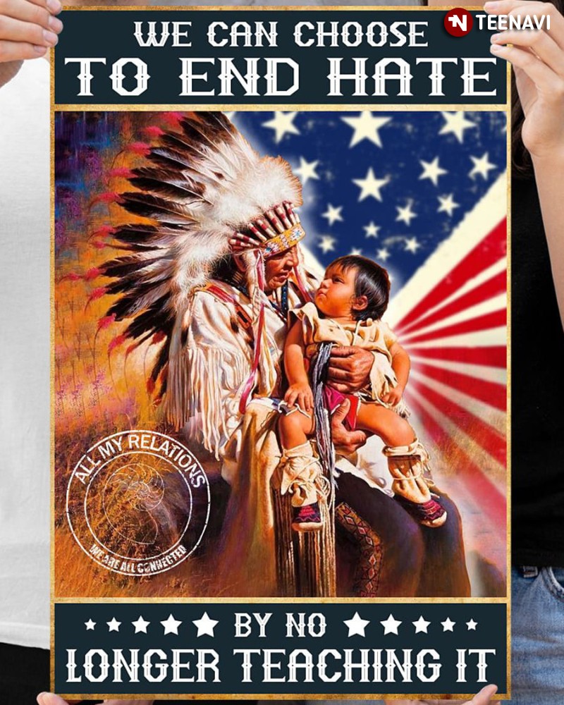 Native American Poster, We Can Choose To End Hate By No Longer Teaching It
