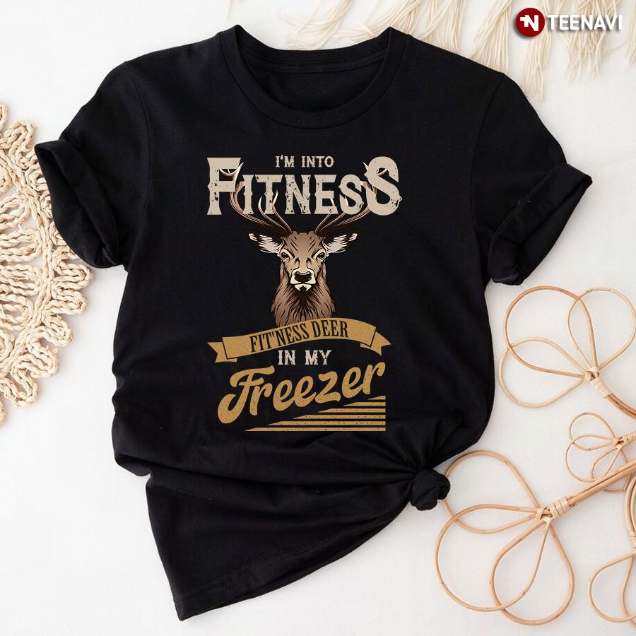 Deer Hunting Shirt, I'm Into Fitness Fitness Deer In My Freezer