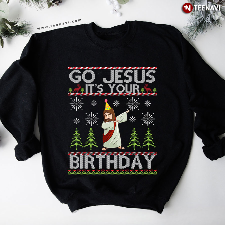 Go Jesus It's Your Birthday Jesus Christmas Sweatshirt