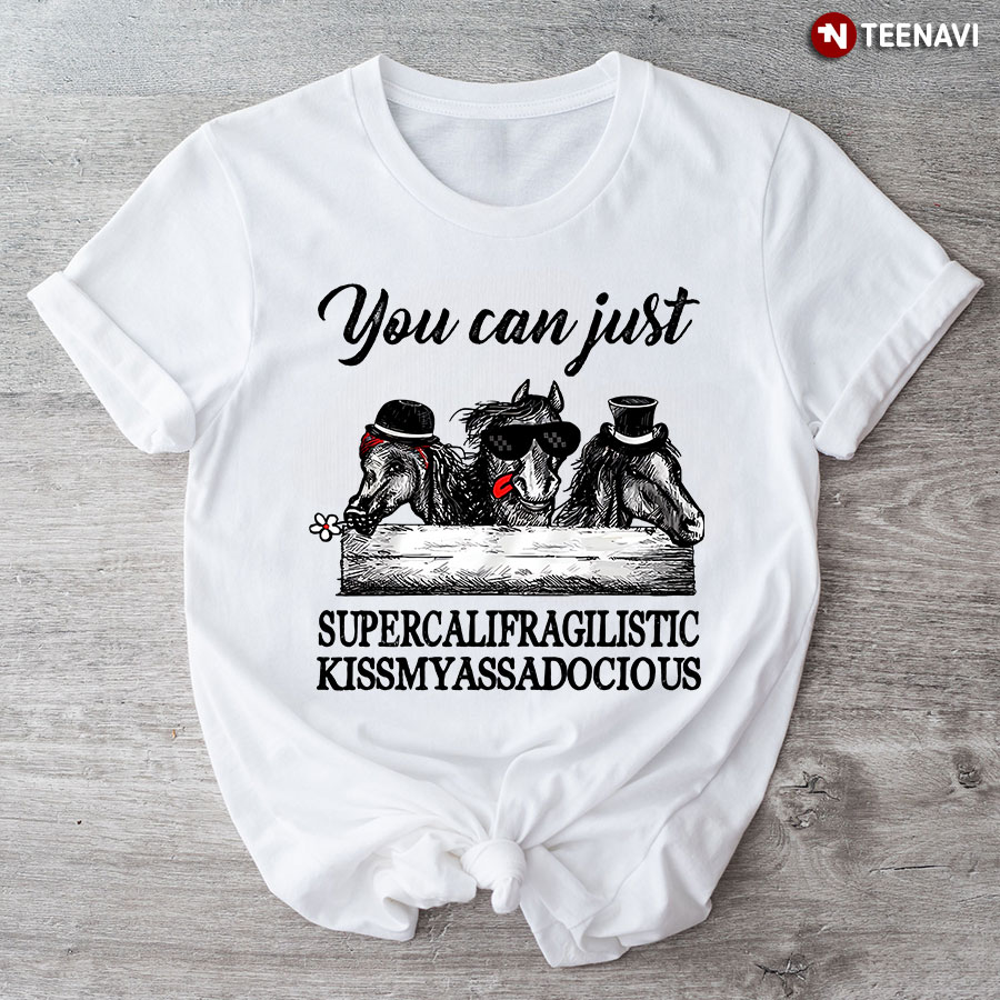Funny Horse Shirt, You Can Just Supercalifragilistic Kissmyassadocious