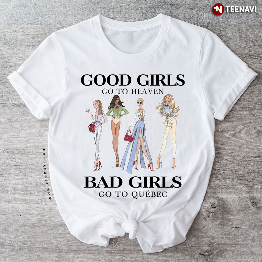 Good Girls Go To Heaven Bad Girls Go To Quebec T-Shirt