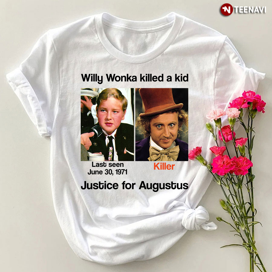 Justice For Augustus Shirt, Willy Wonka Killed A Kid Justice For Augustus