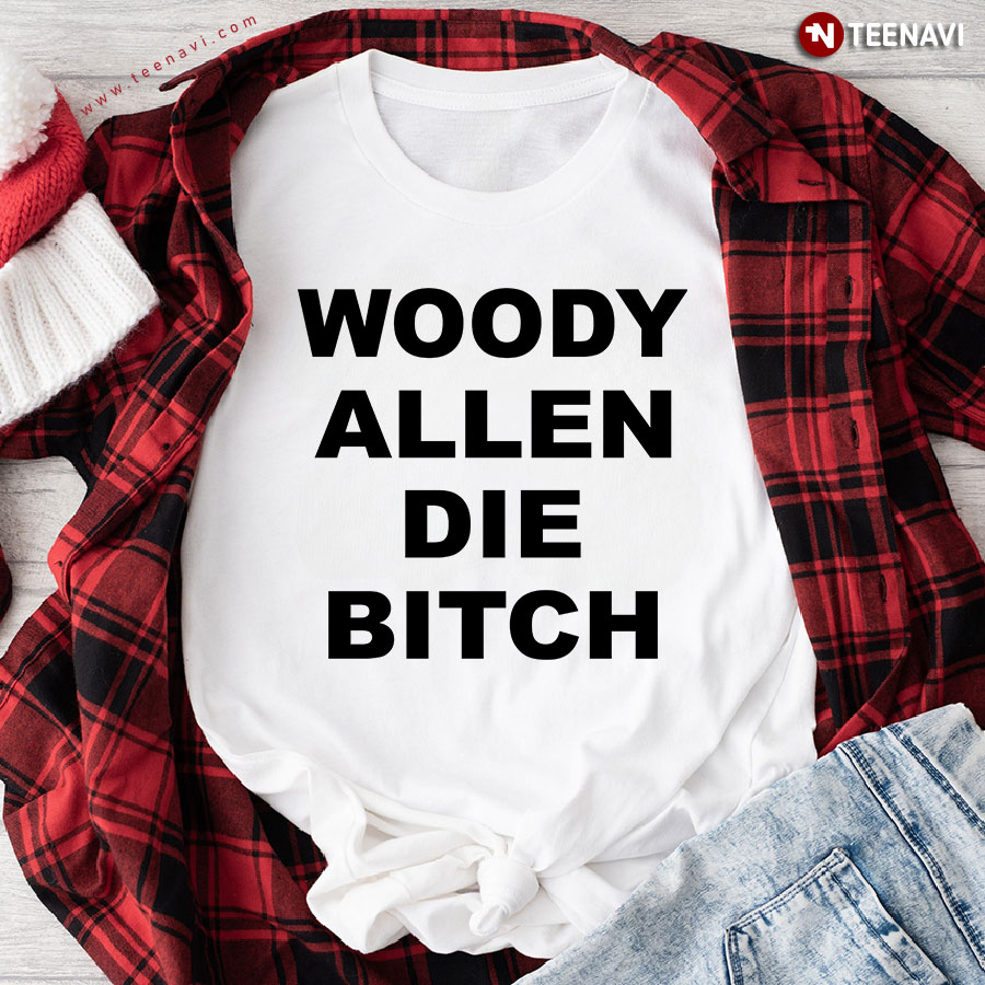 Woody Allen Die Bitch Funny Saying T-Shirt
