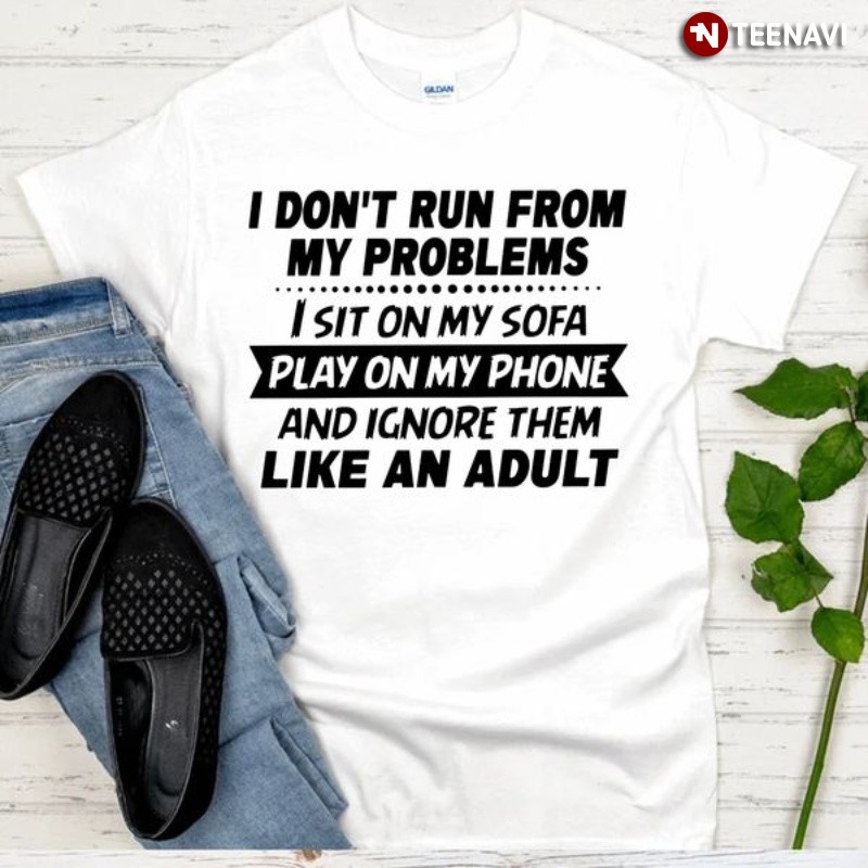 Funny Saying Shirt, I Don't Run From My Problems I Sit On My Sofa