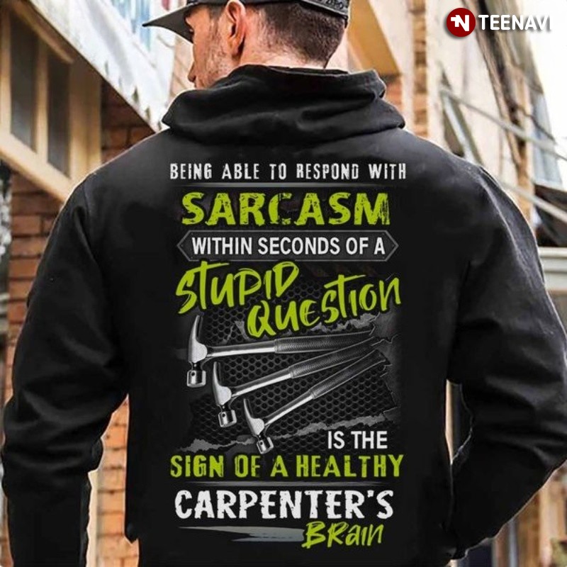 Carpenter Life Hoodie, Being Able To Respond With Sarcasm Within Seconds
