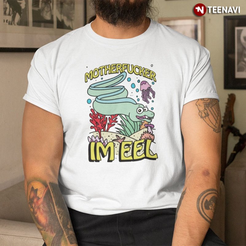 Funny Eel Shirt, Motherfucker I'm Eel