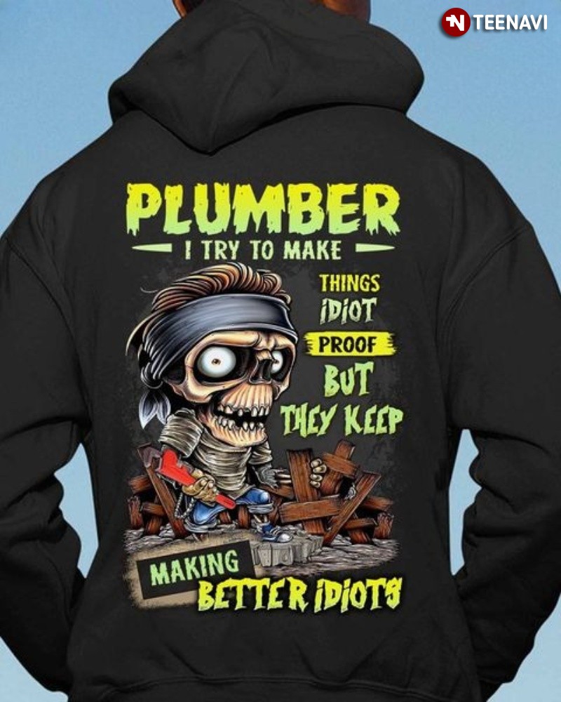 Funny Plumber Hoodie, Plumber I Try To Make Things Idiot Proof But They Keep