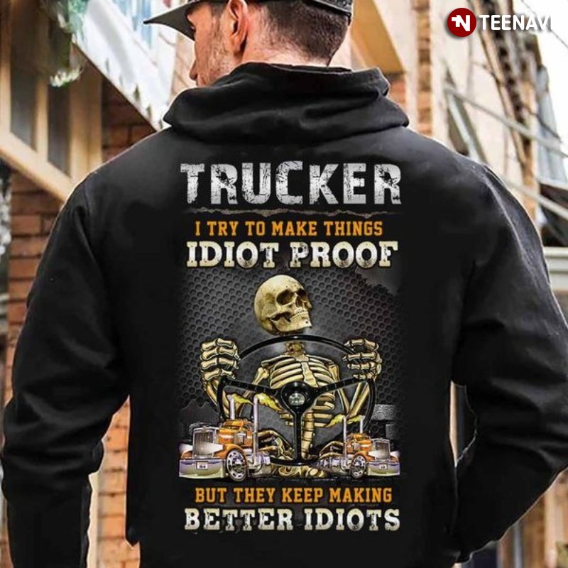 Truck Driver Hoodie, Trucker I Try To Make Things Idiot Proof But They Keep