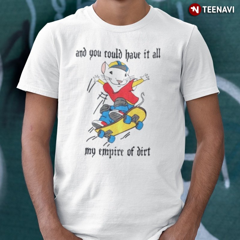 Stuart Little 2 Skateboard Shirt, And You Could Have It All My Empire Of  Dirt