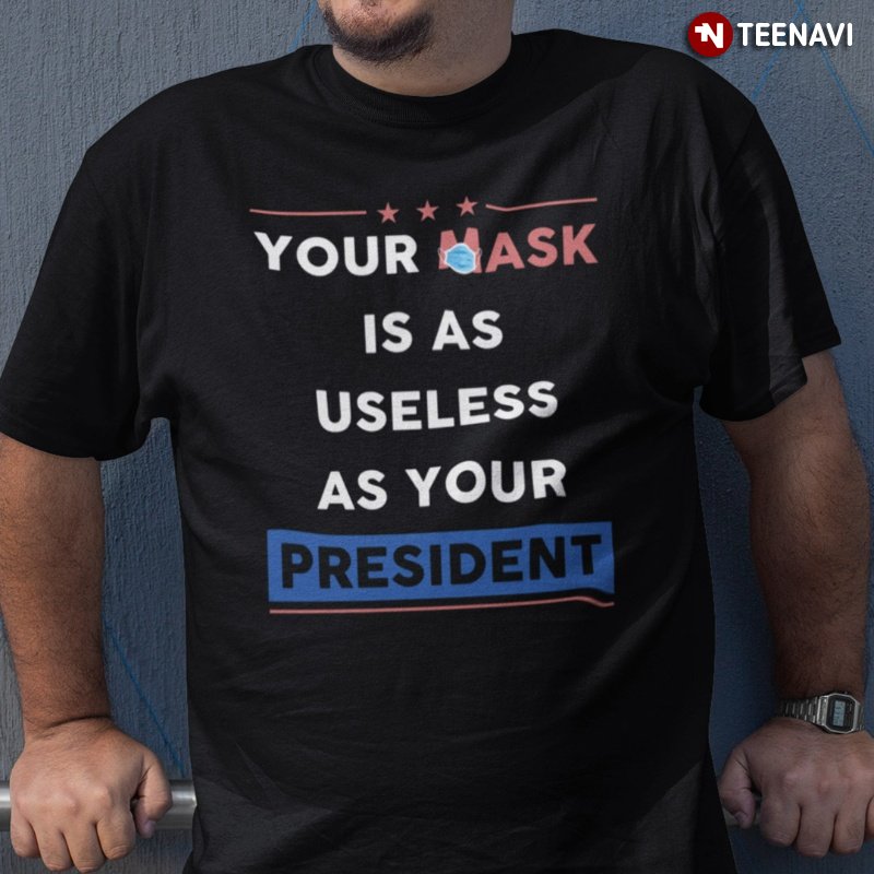 Conservative Shirt, Your Mask Is As Useless As Your President