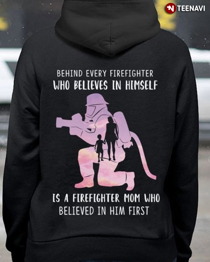 Firefighter Mom Hoodie, Behind Every Firefighter Who Believes In Himself