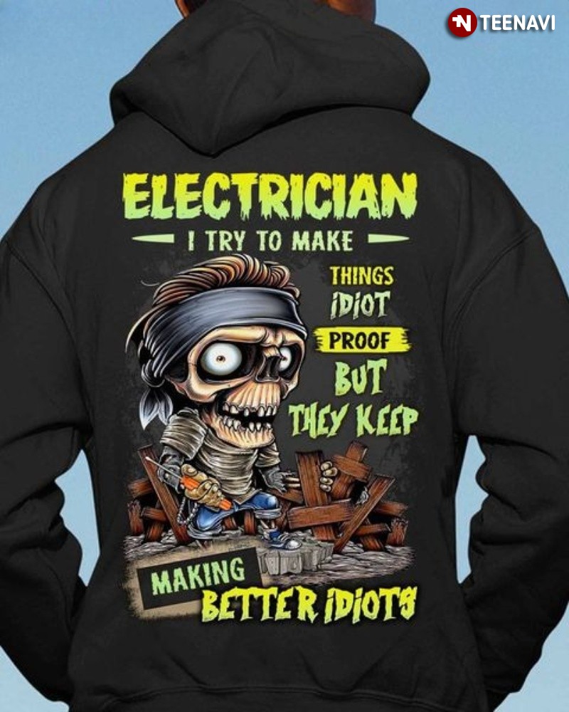 Funny Electrician Hoodie, Electrician I Try To Make Things Idiot Proof